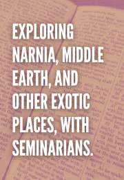 Exploring Narnia, Middle Earth, and Other Exotic Places, with Seminarians