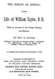 The Bishop of Africa, or, the Life of William Taylor, D.D.: with an account of the Congo country and mission