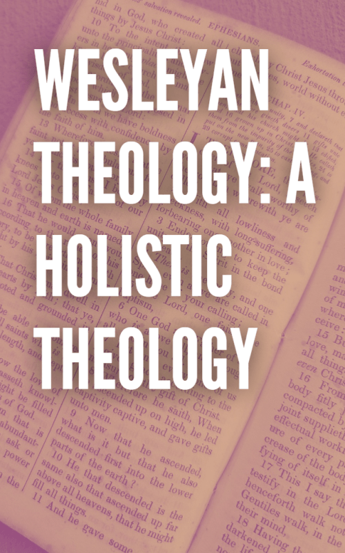WESLEYAN THEOLOGY: A HOLISTIC THEOLOGY