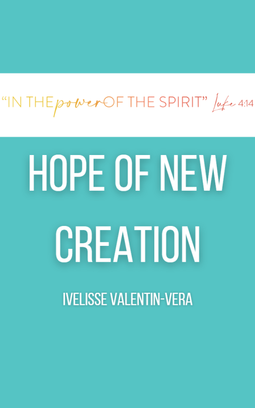 HOPE OF A NEW CREATION Rev. Dr. Ivelisse Valentin-Vera